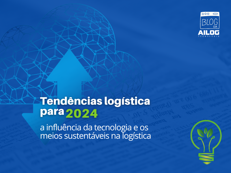 Quais são as tendências logística para 2024? Por que a tecnologia e a sustentabilidade é crucial para o cenário logístico.