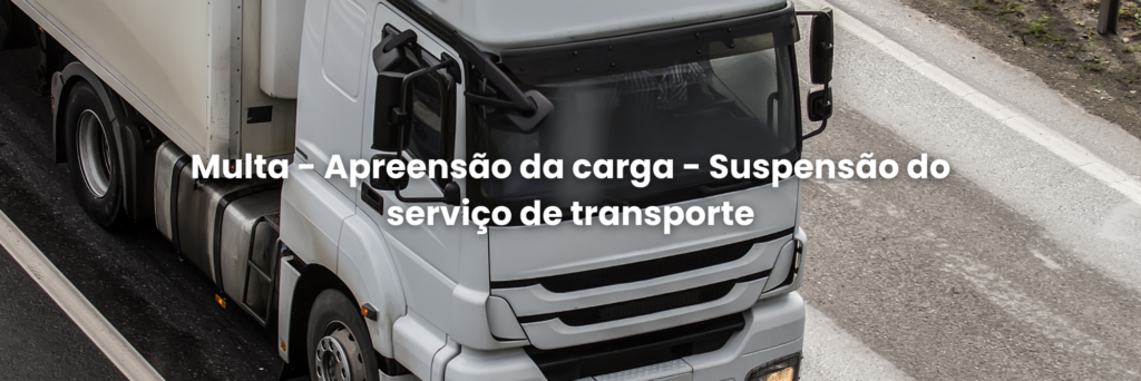 Pagamento de frete - saiba quais são os risco da informalidade e sansões como: Multa - Apreensão da carga - Suspensão do serviço de transporte 